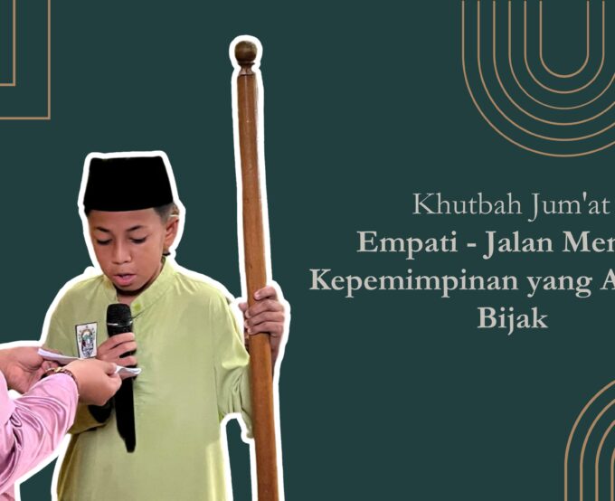 Khutbah Jum'at : Empati - Jalan Menuju Kepemimpinan yang Adil dan Bijak